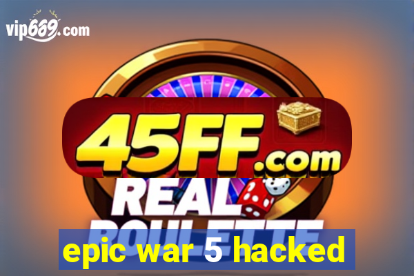 epic war 5 hacked
